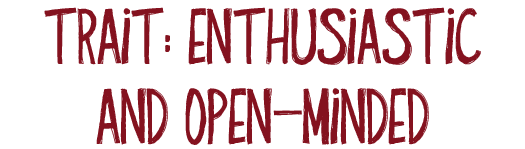 Trait: Enthusiastic And Open-Minded