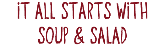 It All Starts With Soup & Salad