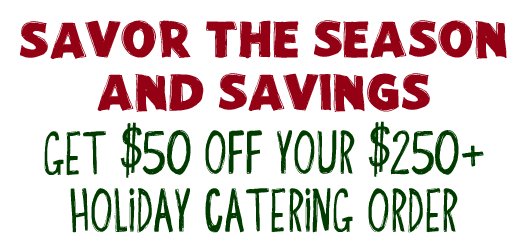 Savor The Season And Savings - Get $50 Off Your $250+ Holiday Catering Order