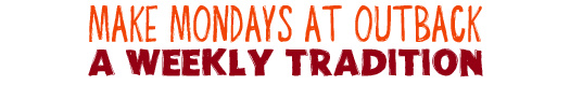 Make Mondays At Outback A Weekly Tradition