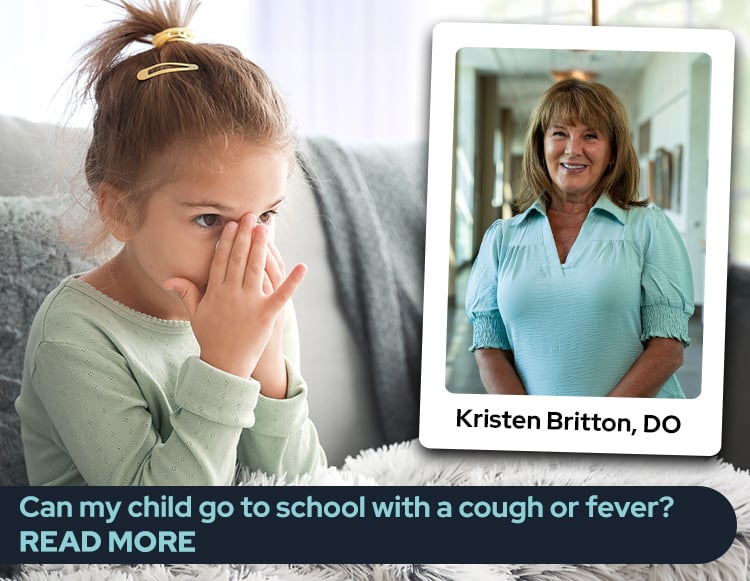 A young white girl with her hands covering her nose with Reid Health's Pediatrician Kristen Britton, DO image and her name to the right side. In a dark blue box the following copy is overlayed "Can my child go to school with a cough or fever? Read More"