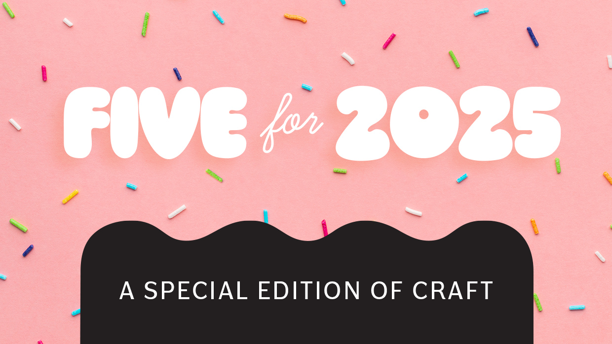 A colorful background of sprinkles with the text Five for 2025, A special edition of Craft overlaid