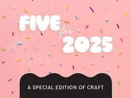A colorful background of sprinkles with the text Five for 2025, A special edition of Craft overlaid