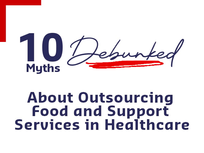 Graphic with headline reading 10 Debunked Myths About Outsourcing Food and Support Services in Healthcare, using bold typography and red accent highlights on a clean white background.