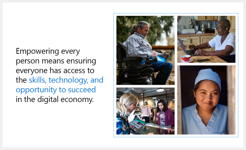Microsoft learning mission: Empowering every person means ensuring everyone has access to the skills, technology, and opportunity to succeed in the digital economy.