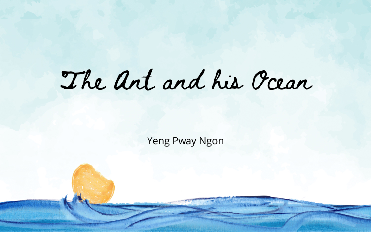 The Ant and His Ocean by Yeng Pway Ngon