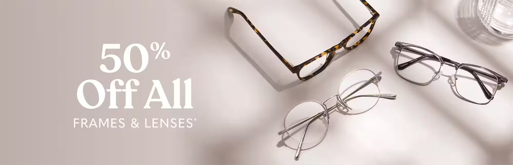 50% Off ALL Frames & Lenses*