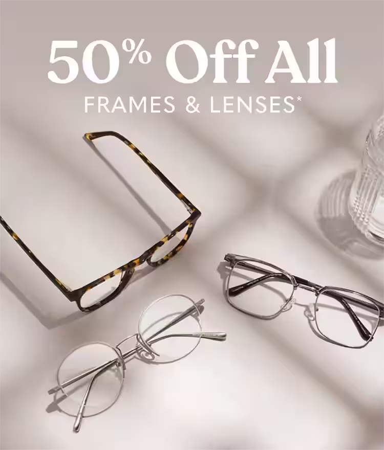 50% Off ALL Frames & Lenses*