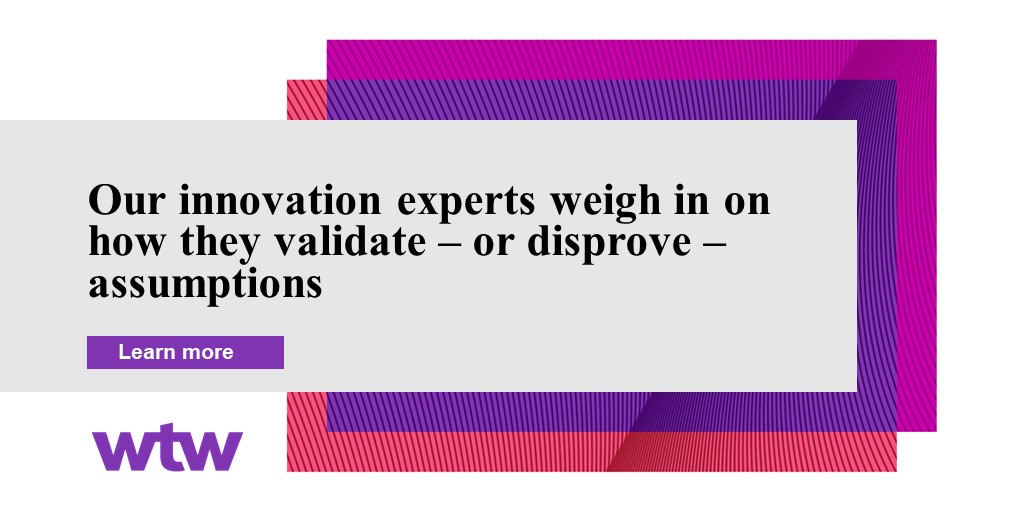 Disproving Innovation experts discuss validating or disproving assumptions - WTW