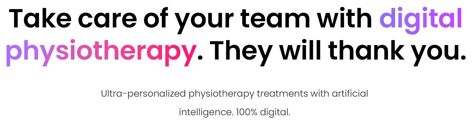 Take care of your team with digital physiotherapy. They will thank you. Ultra-personalized physiotherapy treatments with artificial intelligence. 100% digital